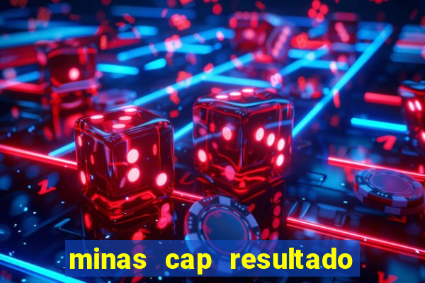 minas cap resultado de hoje